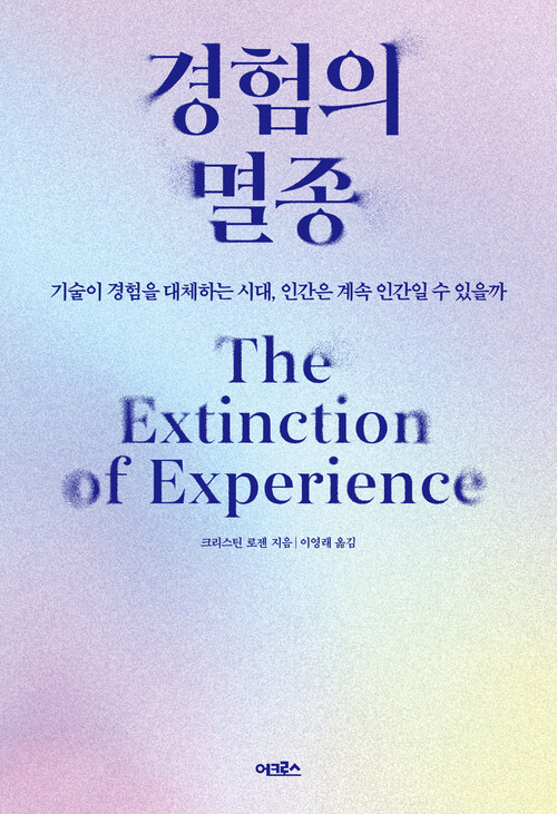 경험의 멸종 - 기술이 경험을 대체하는 시대, 인간은 계속 인간일 수 있을까